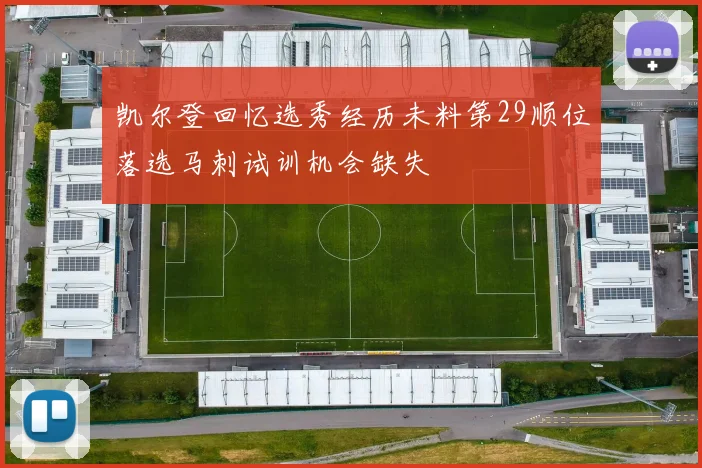 凯尔登回忆选秀经历未料第29顺位落选马刺试训机会缺失