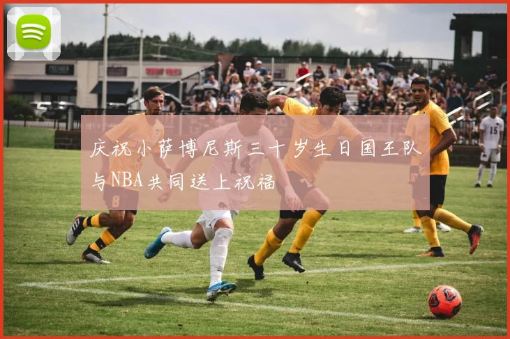 庆祝小萨博尼斯三十岁生日国王队与NBA共同送上祝福